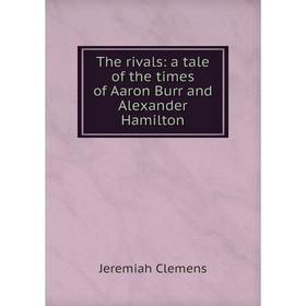 

Книга The rivals: a tale of the times of Aaron Burr and Alexander Hamilton