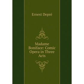 

Книга Madame Boniface: Comic Opera in Three Acts