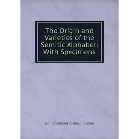 

Книга The Origin and Varieties of the Semitic Alphabet: With Specimens