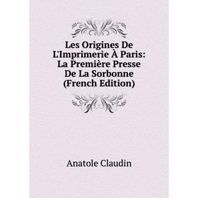 

Книга Les Origines De L'Imprimerie À Paris: La Première Presse De La Sorbonne