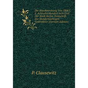 

Книга Die Staedteordnung Von 1808 I.E. Achtzehn Hundert Acht Und Der Stadt Berlin: Festschrift Zur Hundertjaehrigen Gedenkfeier (German Edition)