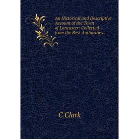 

Книга An Historical and Descriptive Account of the Town of Lancaster: Collected from the Best Authorities.