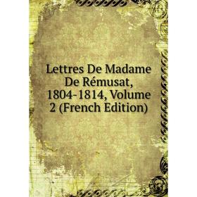 

Книга Lettres De Madame De Rémusat, 1804-1814, Volume 2