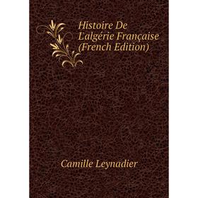 

Книга Histoire De L'algérie Française (French Edition)