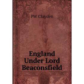 

Книга England Under Lord Beaconsfield
