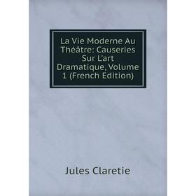 

Книга La Vie Moderne Au Théâtre: Causeries Sur L'art dramatique, Volume 1