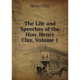 

Книга The Life and Speeches of the Hon. Henry Clay, Volume 1