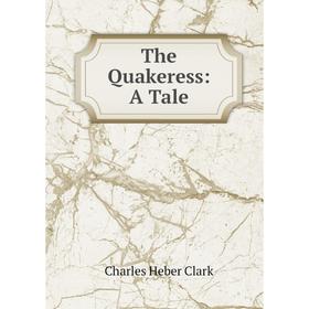 

Книга The Quakeress: A Tale