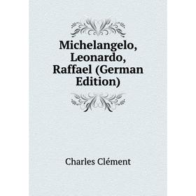 

Книга Michelangelo, Leonardo, Raffael