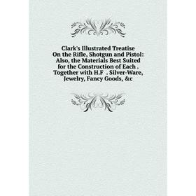 

Книга Clark's Illustrated Treatise On the Rifle, Shotgun and Pistol