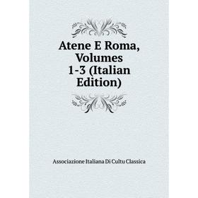 

Книга Atene E Roma, Volumes 1-3 (Italian Edition)