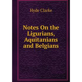 

Книга Notes On the Ligurians, Aquitanians and Belgians