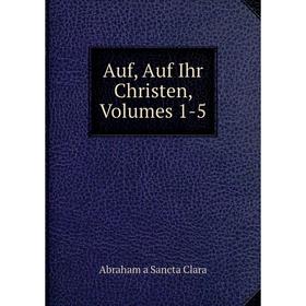 

Книга Auf, Auf Ihr Christen, Volumes 1-5