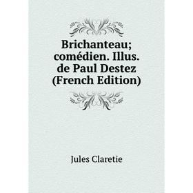 

Книга Brichanteau; comédien. Illus. de Paul Destez (French Edition)