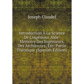 

Книга Introduction À La Science De L'ingénieur Aide-Mémoire Des Ingénieurs, Des Architectes, Etc: Partie Théorique (Spanish Edition)