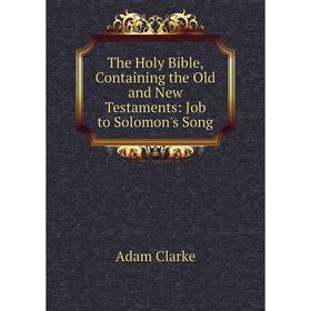 

Книга The Holy Bible, Containing the Old and New Testaments: Job to Solomon's Song