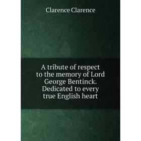 

Книга A tribute of respect to the memory of Lord George Bentinck. Dedicated to every true English heart