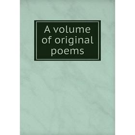 

Книга A volume of original poems