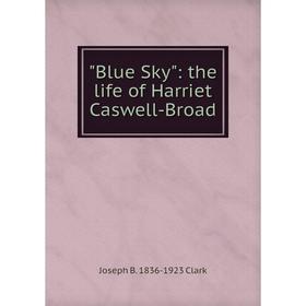 

Книга Blue Sky: the life of Harriet Caswell-Broad