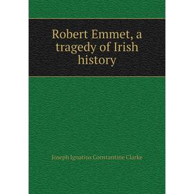 

Книга Robert Emmet, a tragedy of Irish history