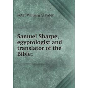 

Книга Samuel Sharpe, egyptologist and translator of the Bible