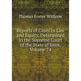 

Книга Reports of Cases in Law and Equity, Determined in the Supreme Court of the State of Iowa, Volume 74