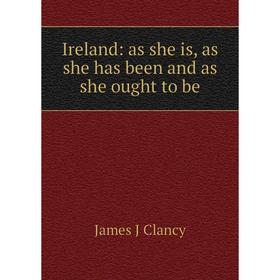 

Книга Ireland: as she is, as she has been and as she ought to be