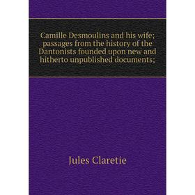 

Книга Camille Desmoulins and his wife; passages from the history of the Dantonists founded upon new and hitherto unpublished documents