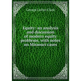 

Книга Equity: an analysis and discussion of modern equity problems, with notes on Missouri cases