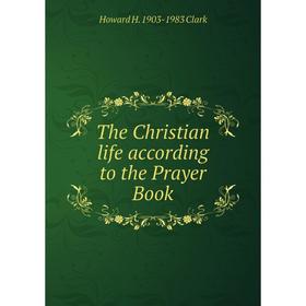 

Книга The Christian life according to the Prayer Book