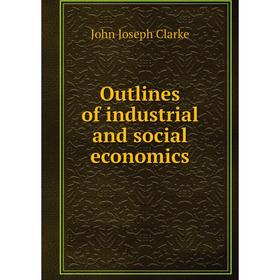 

Книга Outlines of industrial and social economics