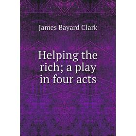 

Книга Helping the rich; a play in four acts