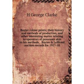 

Книга Baxter colour prints; their history and methods of production, and other interesting matter relating to operators of processes akin