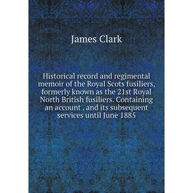 

Книга Historical record and regimental memoir of the Royal Scots fusiliers, formerly known as the 21st Royal North British fusiliers. Containing an ac
