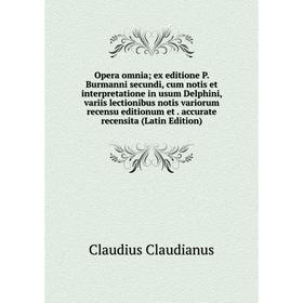 

Книга Opera omnia; ex editione P Burmanni secundi, cum notis et interpretatione in usum Delphini, variis lectionibus notis variorum recensu editionum