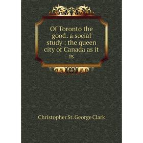 

Книга Of Toronto the good: a social study: the queen city of Canada as it is