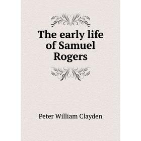 

Книга The early life of Samuel Rogers
