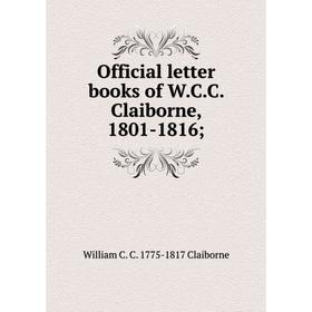 

Книга Official letter books of WCC Claiborne, 1801-1816