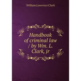 

Книга Handbook of criminal law / by Wm. L. Clark, jr