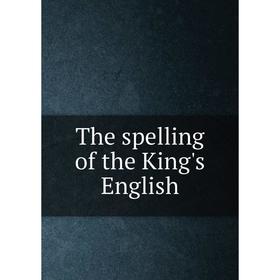 

Книга The spelling of the King's English