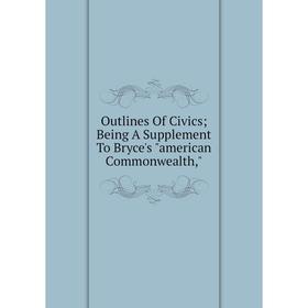 

Книга Outlines Of Civics; Being A Supplement To Bryce's american Commonwealth