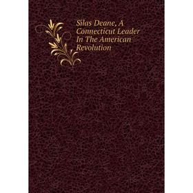 

Книга Silas Deane, A Connecticut Leader In The American Revolution