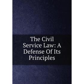 

Книга The Civil Service Law: A Defense Of Its Principles