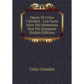 

Книга Opere Di Celso Cittadini Con Varie Altre Del Medesimo Non Più Stampate