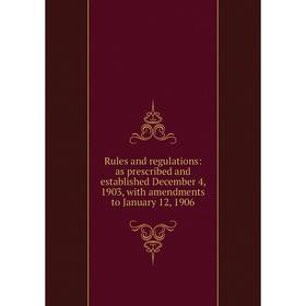 

Книга Rules and regulations: as prescribed and established December 4, 1903, with amendments to January 12, 1906