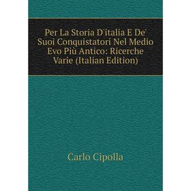 

Книга Per La Storia D'italia E De' Suoi Conquistatori Nel Medio Evo Più Antico: Ricerche Varie (Italian Edition)