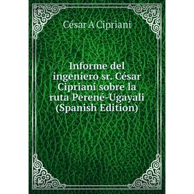 

Книга Informe del ingeniero sr. César Cipriani sobre la ruta Perené-Ugayali (Spanish Edition)