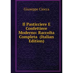 

Книга Il Pasticciere E Confettiere Moderno: Raccolta Completa (Italian Edition)