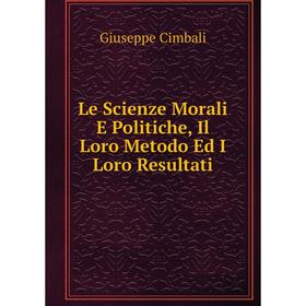 

Книга Le Scienze Morali E Politiche, Il Loro Metodo Ed I Loro Resultati
