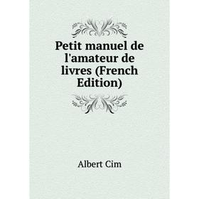 

Книга Petit manuel de l'amateur de livres (French Edition)